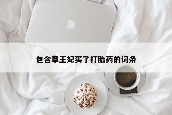 网上哪里有卖打胎药的联系方式包含章王妃买了打胎药的词条