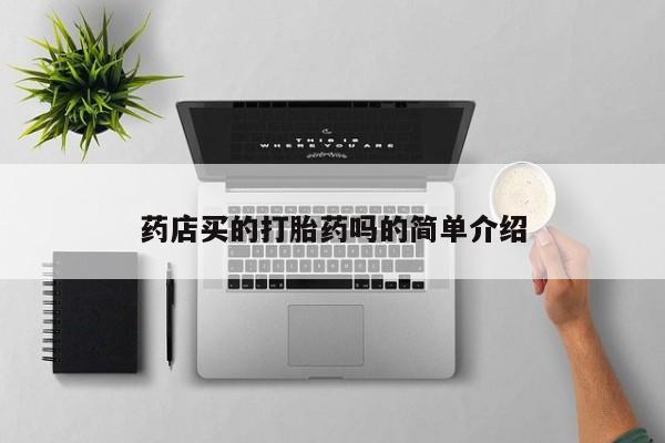 网上哪里有卖打胎药的联系方式药店买的打胎药吗的简单介绍
