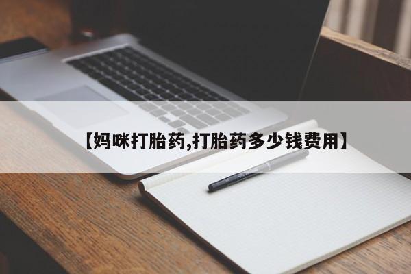 网上哪里有卖打胎药的联系方式【妈咪打胎药,打胎药多少钱费用】