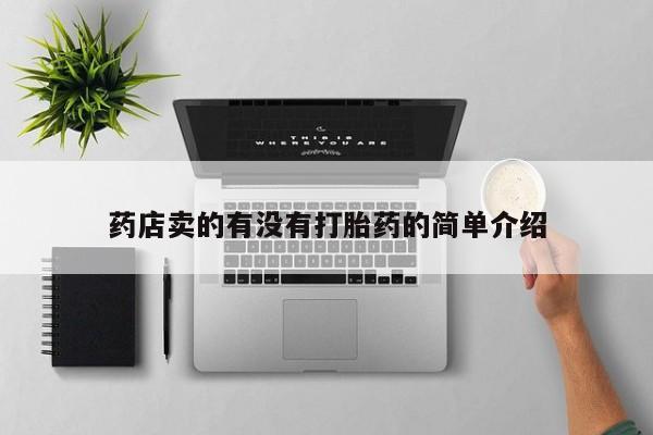 网上哪里有卖打胎药的联系方式药店卖的有没有打胎药的简单介绍