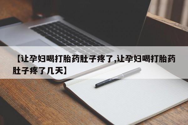 网上哪里有卖打胎药的联系方式【让孕妇喝打胎药肚子疼了,让孕妇喝打胎药肚子疼了几天】