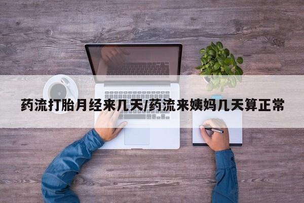 网上哪里有卖打胎药的联系方式药流打胎月经来几天/药流来姨妈几天算正常