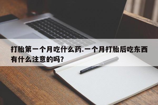 网上哪里有卖打胎药的联系方式打胎第一个月吃什么药.一个月打胎后吃东西有什么注意的吗？