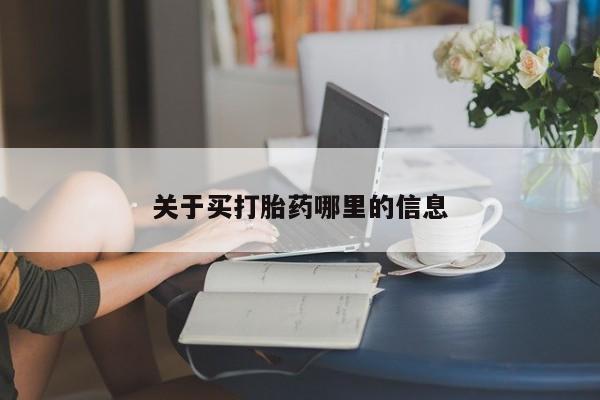 网上哪里有卖打胎药的联系方式关于买打胎药哪里的信息